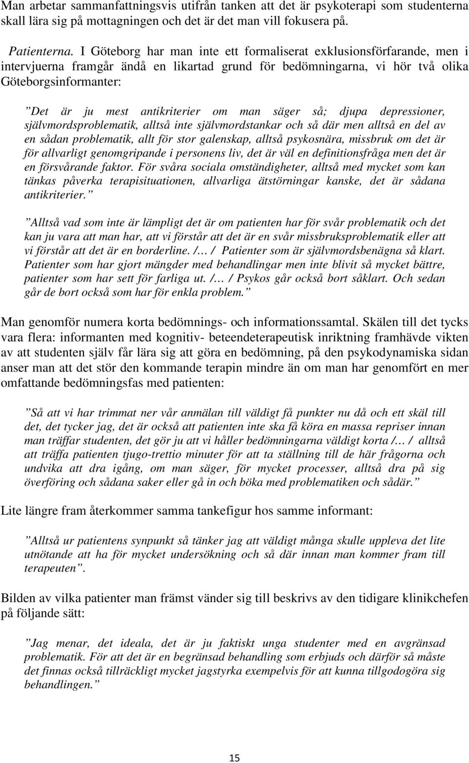 om man säger så; djupa depressioner, självmordsproblematik, alltså inte självmordstankar och så där men alltså en del av en sådan problematik, allt för stor galenskap, alltså psykosnära, missbruk om