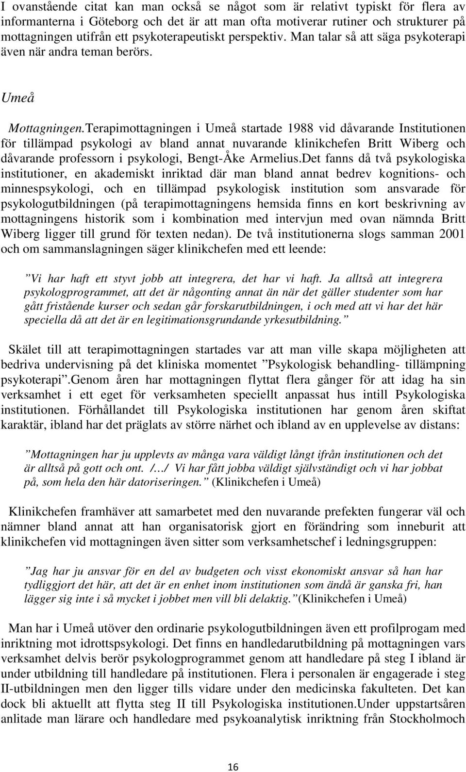 Terapimottagningen i Umeå startade 1988 vid dåvarande Institutionen för tillämpad psykologi av bland annat nuvarande klinikchefen Britt Wiberg och dåvarande professorn i psykologi, Bengt-Åke Armelius.