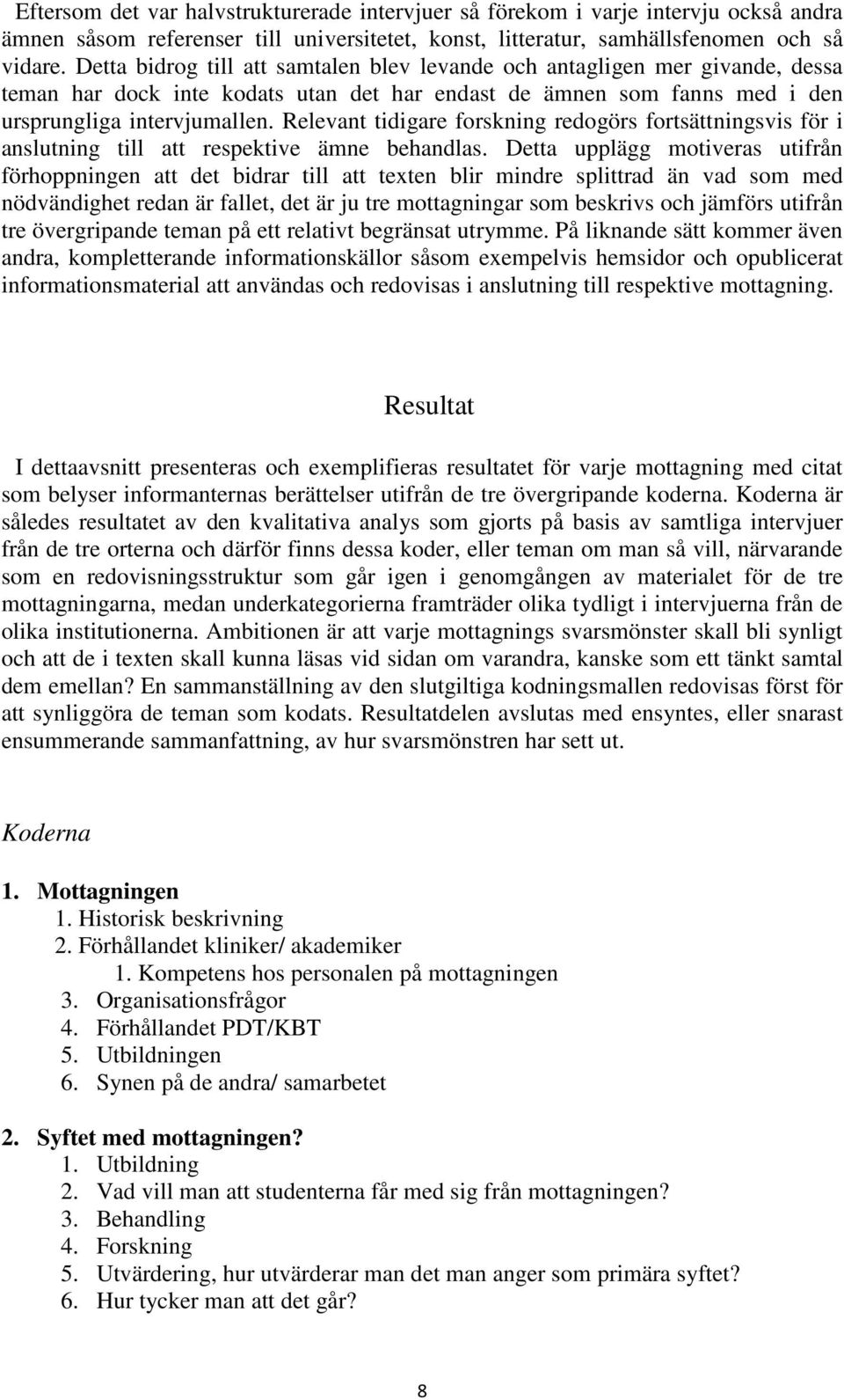 Relevant tidigare forskning redogörs fortsättningsvis för i anslutning till att respektive ämne behandlas.