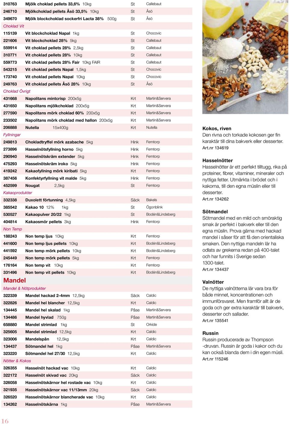 Fair 10kg FAIR St Callebaut 543215 Vit choklad pellets Napal 1,5kg St Chocovic 173740 Vit choklad pellets Napal 10kg St Chocovic 249763 Vit choklad pellets Åsö 28% 10kg St Åsö Choklad Övrigt 431668