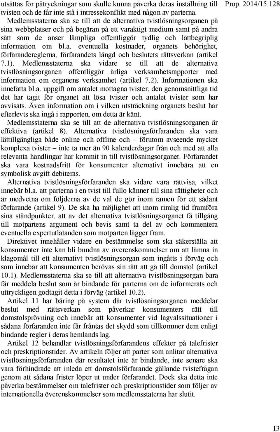 lättbegriplig information om bl.a. eventuella kostnader, organets behörighet, förfarandereglerna, förfarandets längd och beslutets rättsverkan (artikel 7.1).