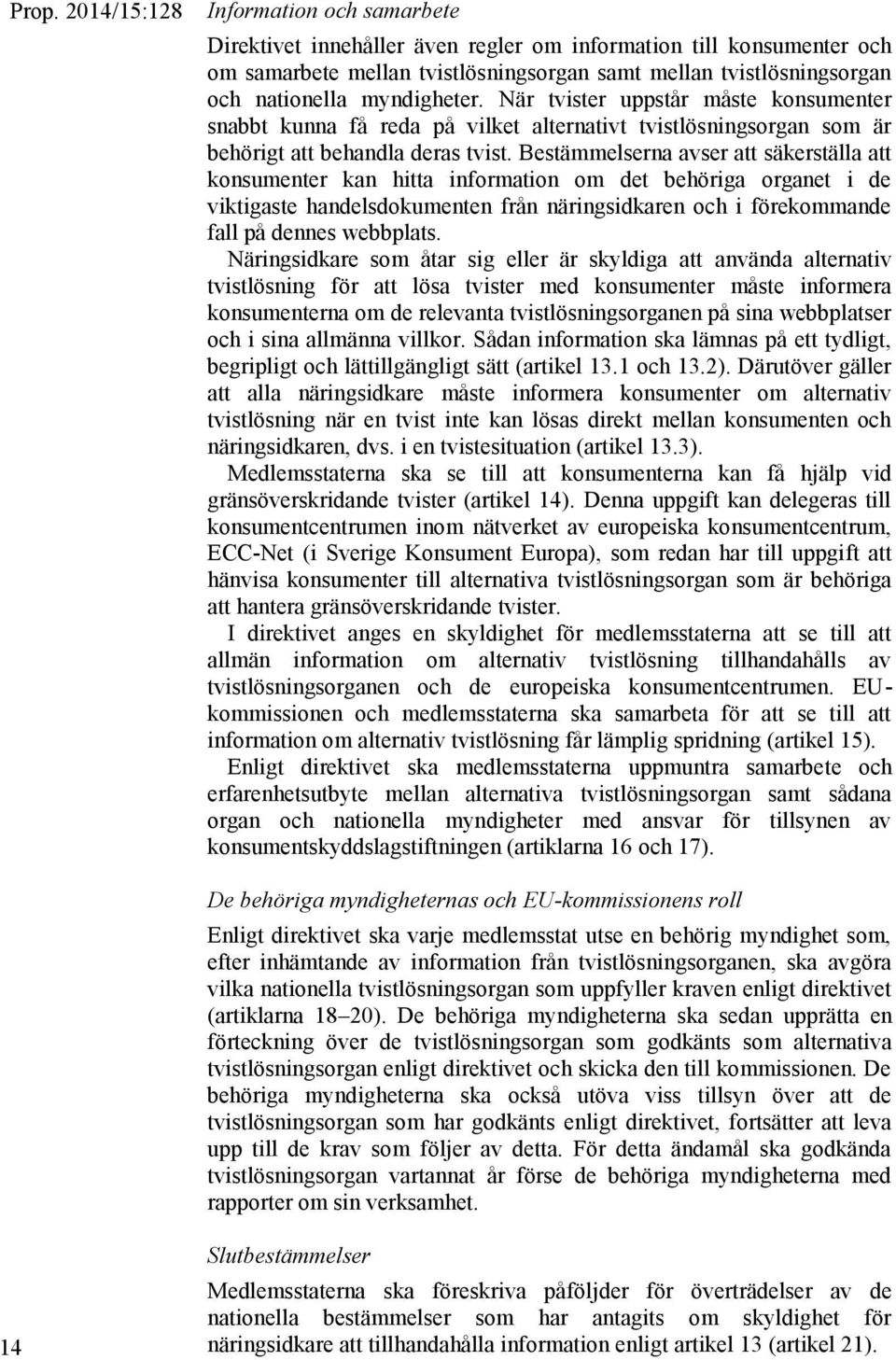 Bestämmelserna avser att säkerställa att konsumenter kan hitta information om det behöriga organet i de viktigaste handelsdokumenten från näringsidkaren och i förekommande fall på dennes webbplats.