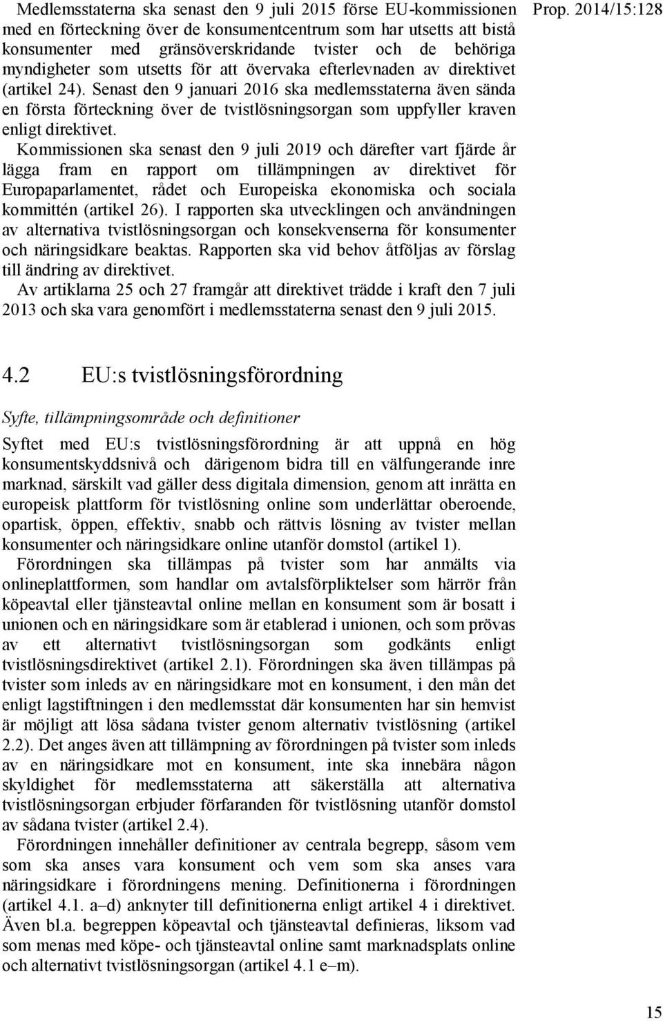 Senast den 9 januari 2016 ska medlemsstaterna även sända en första förteckning över de tvistlösningsorgan som uppfyller kraven enligt direktivet.