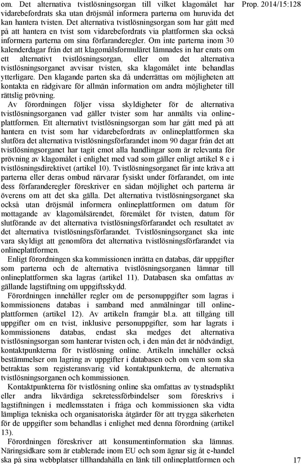 Om inte parterna inom 30 kalenderdagar från det att klagomålsformuläret lämnades in har enats om ett alternativt tvistlösningsorgan, eller om det alternativa tvistlösningsorganet avvisar tvisten, ska