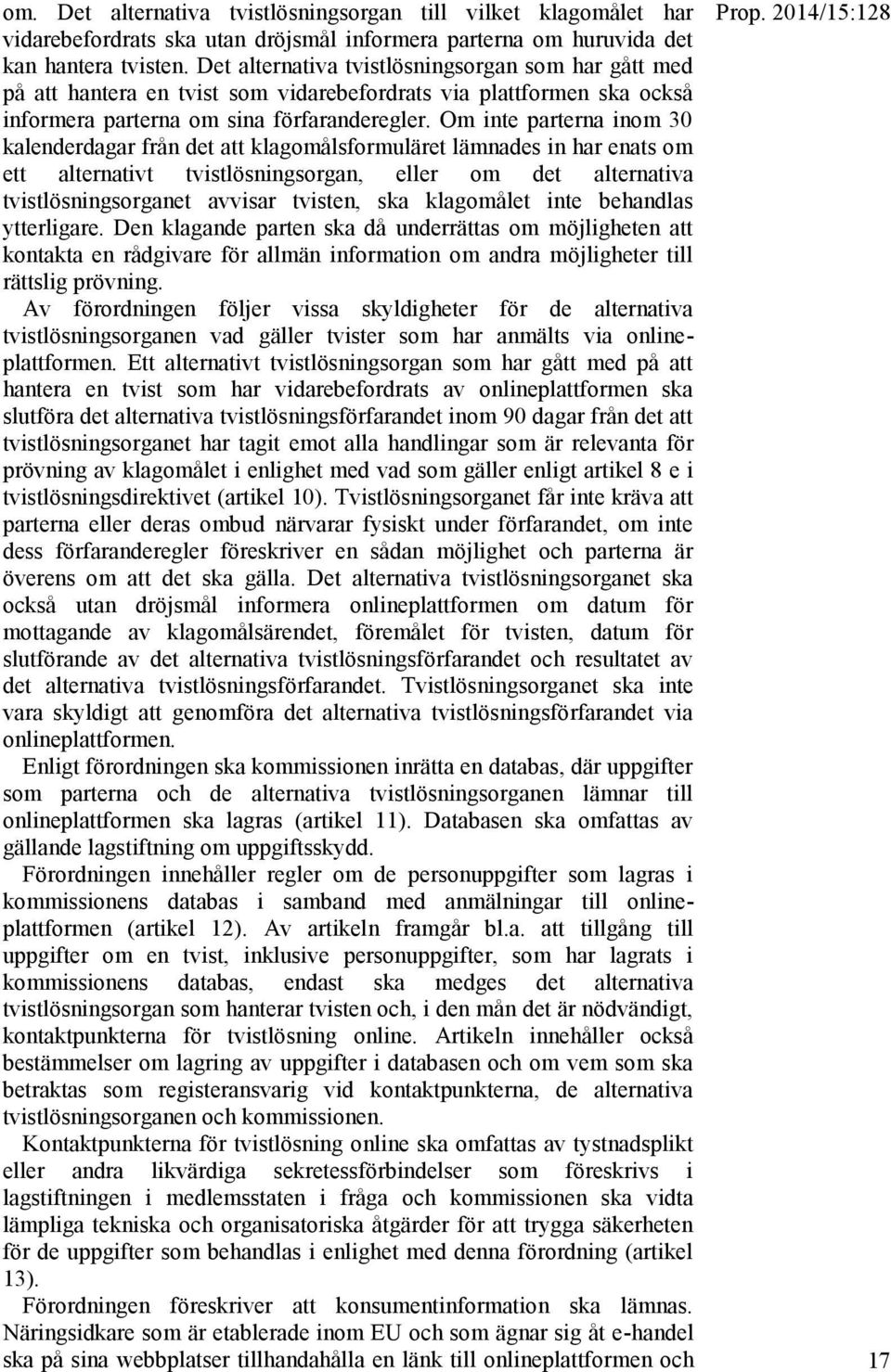 Om inte parterna inom 30 kalenderdagar från det att klagomålsformuläret lämnades in har enats om ett alternativt tvistlösningsorgan, eller om det alternativa tvistlösningsorganet avvisar tvisten, ska