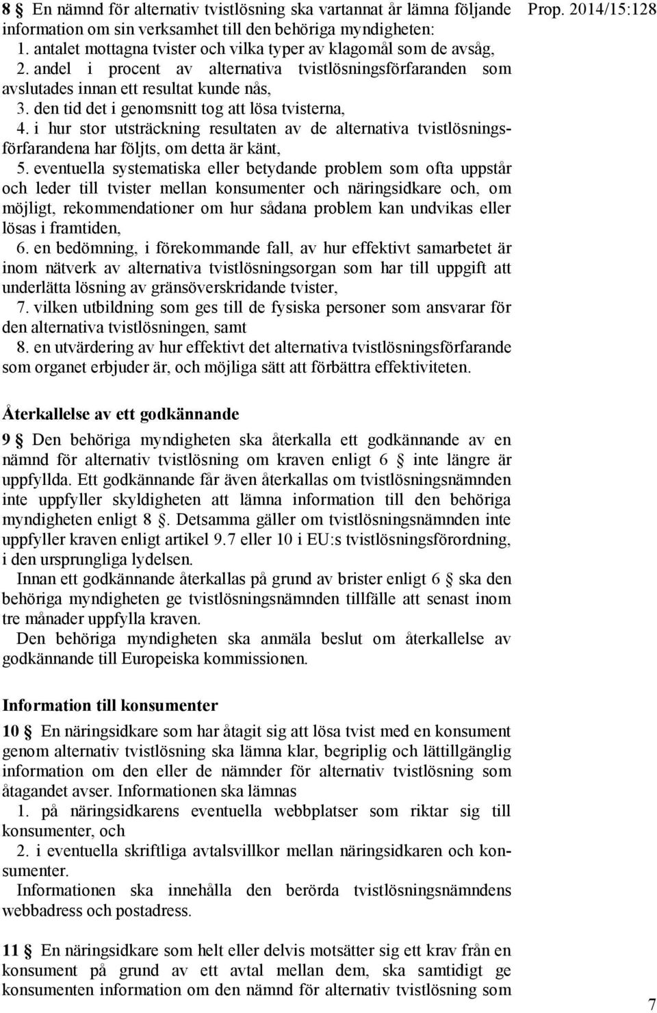 den tid det i genomsnitt tog att lösa tvisterna, 4. i hur stor utsträckning resultaten av de alternativa tvistlösningsförfarandena har följts, om detta är känt, 5.