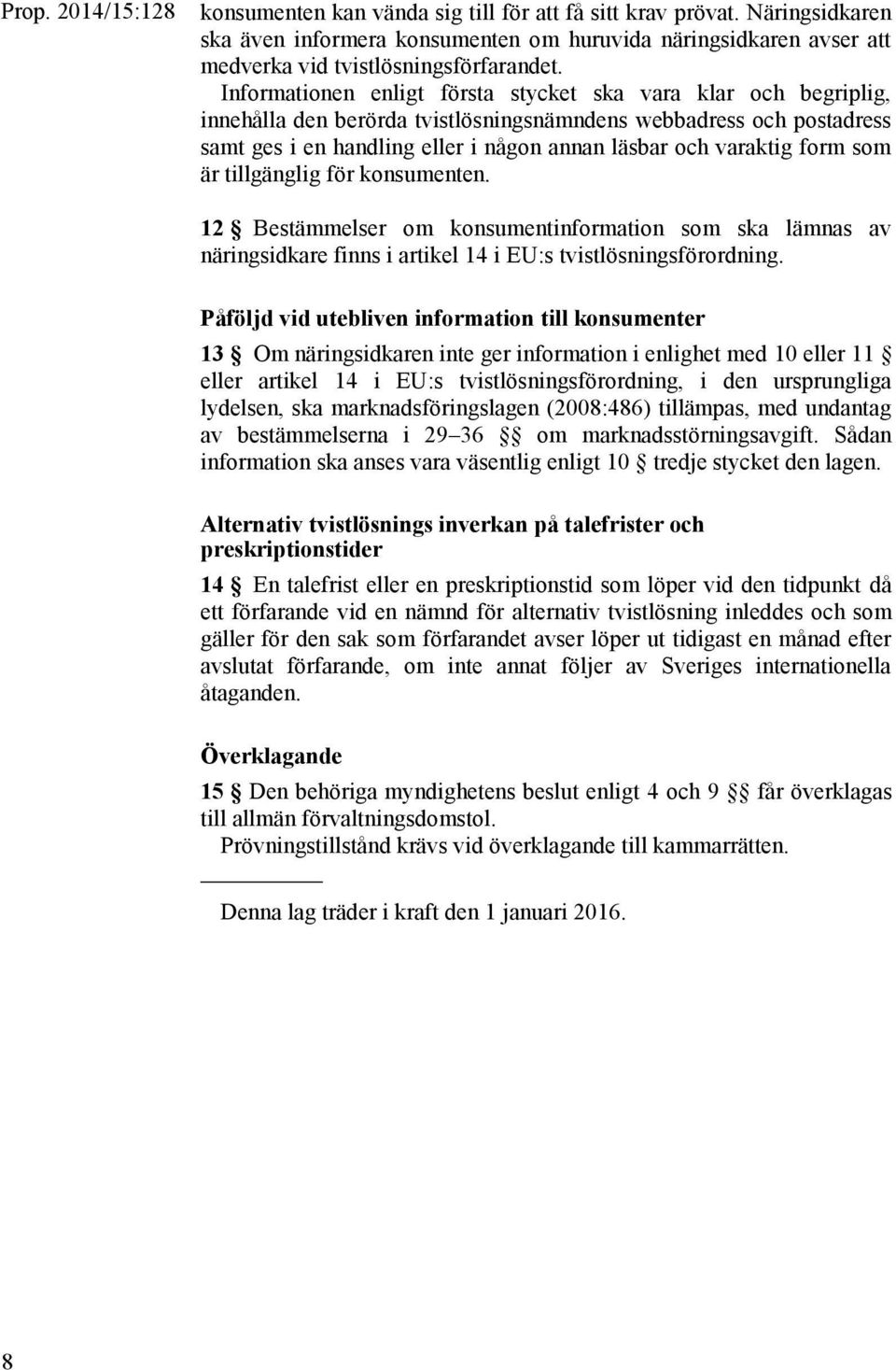 form som är tillgänglig för konsumenten. 12 Bestämmelser om konsumentinformation som ska lämnas av näringsidkare finns i artikel 14 i EU:s tvistlösningsförordning.