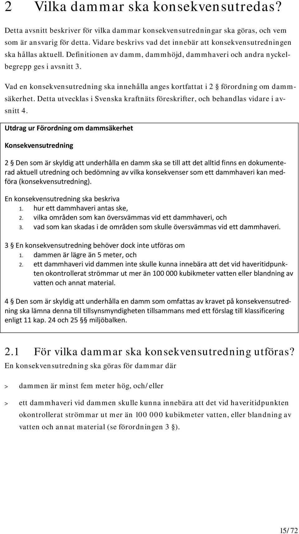 Vad en konsekvensutredning ska innehålla anges kortfattat i 2 förordning om dammsäkerhet. Detta utvecklas i Svenska kraftnäts föreskrifter, och behandlas vidare i avsnitt 4.