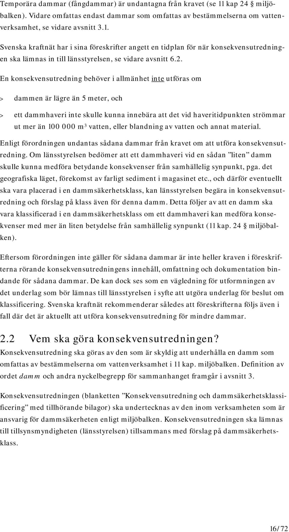 Svenska kraftnät har i sina föreskrifter angett en tidplan för när konsekvensutredningen ska lämnas in till länsstyrelsen, se vidare avsnitt 6.2.