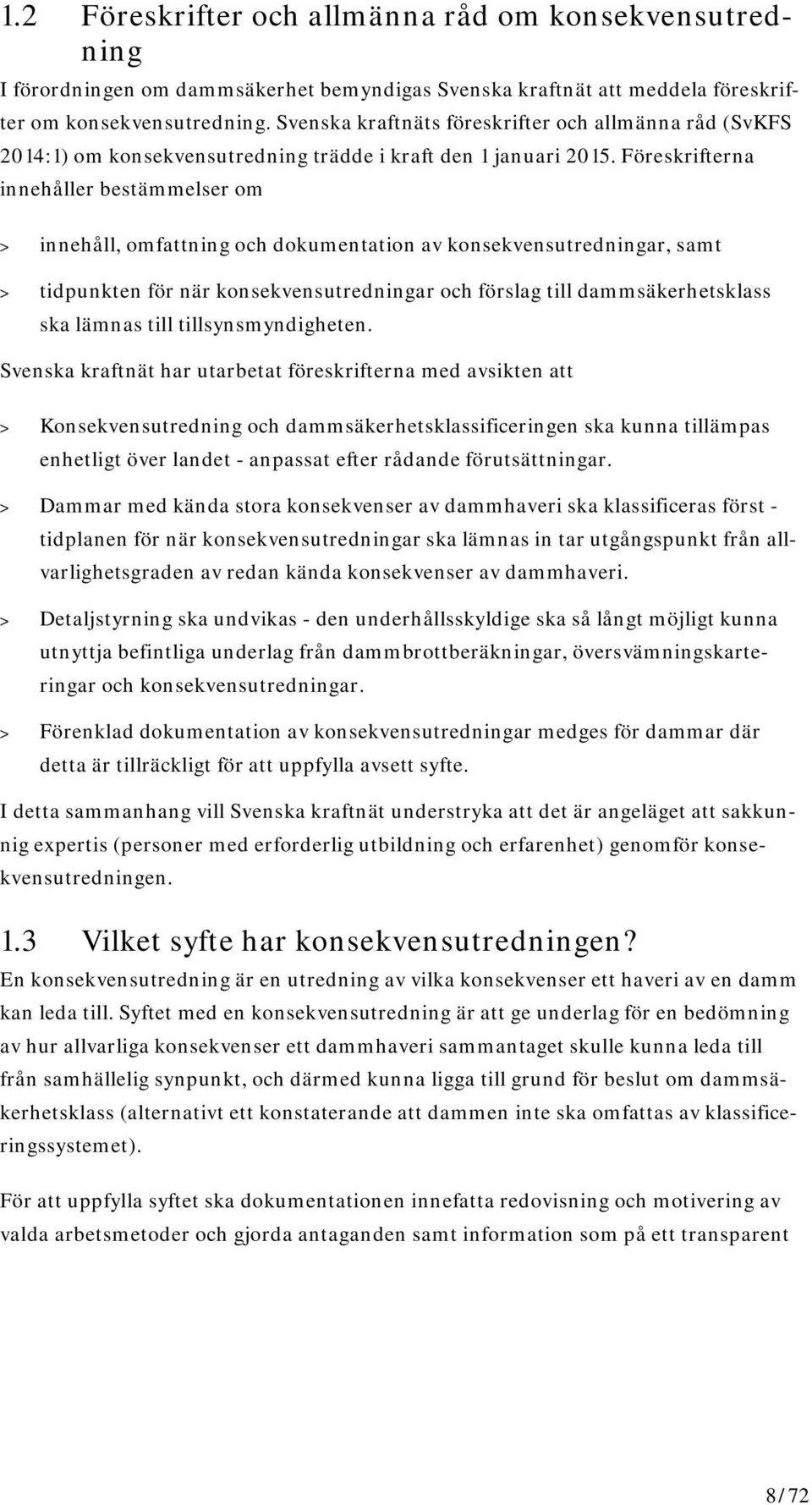 Föreskrifterna innehåller bestämmelser om > innehåll, omfattning och dokumentation av konsekvensutredningar, samt > tidpunkten för när konsekvensutredningar och förslag till dammsäkerhetsklass ska