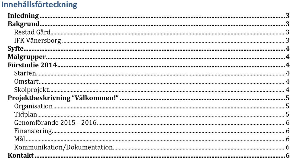 .. 4 Skolprojekt... 4 Projektbeskrivning Välkommen!... 5 Organisation... 5 Tidplan.