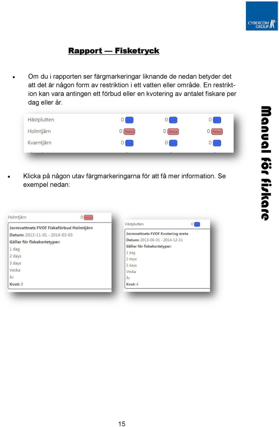 En restriktion kan vara antingen ett förbud eller en kvotering av antalet fiskare