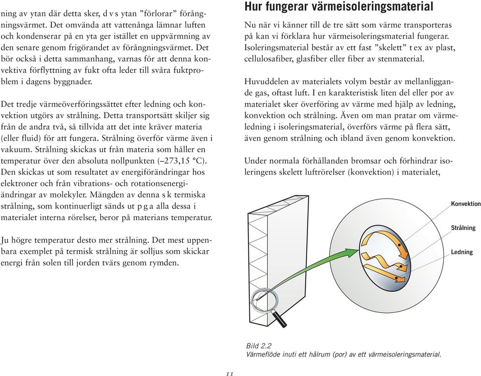 Det bör också i detta sammanhang, varnas för att denna konvektiva förflyttning av fukt ofta leder till svåra fuktproblem i dagens byggnader.