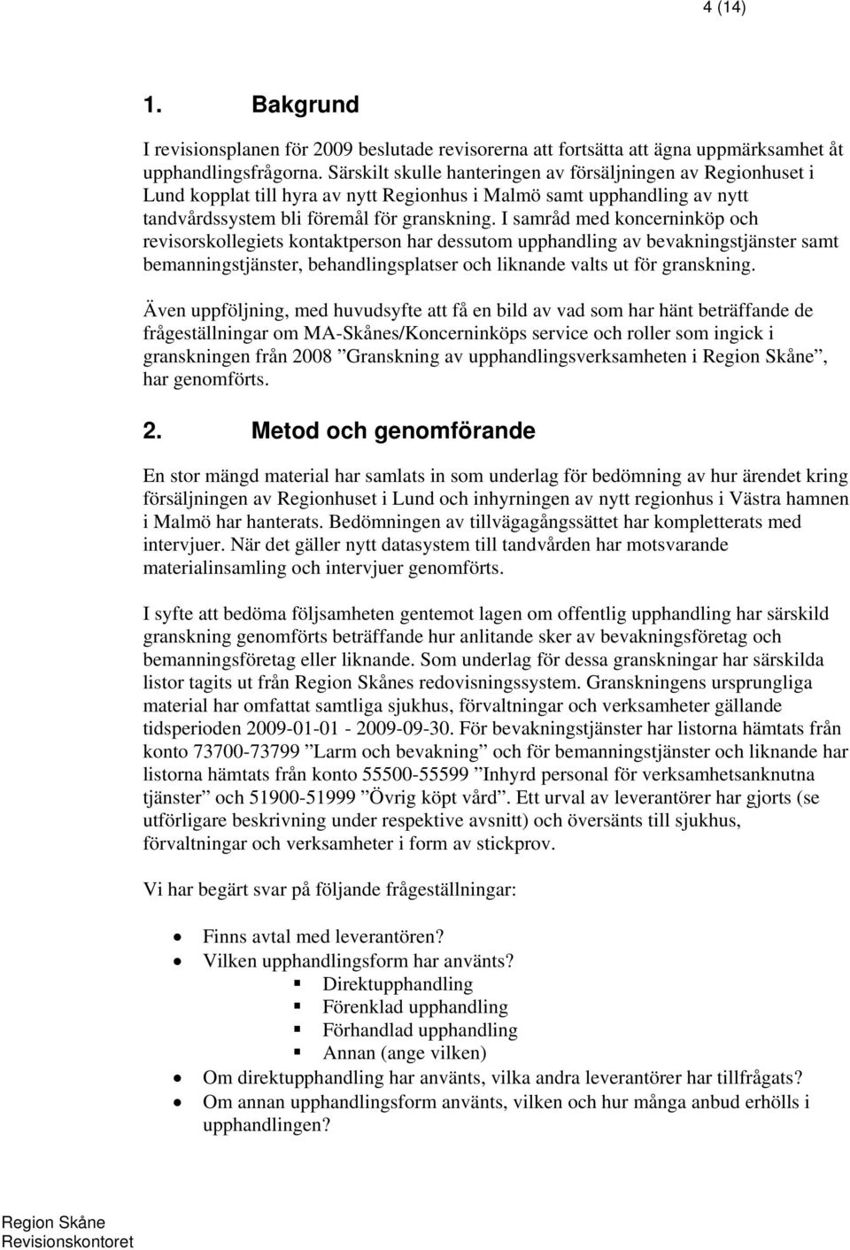 I samråd med koncerninköp och revisorskollegiets kontaktperson har dessutom upphandling av bevakningstjänster samt bemanningstjänster, behandlingsplatser och liknande valts ut för granskning.