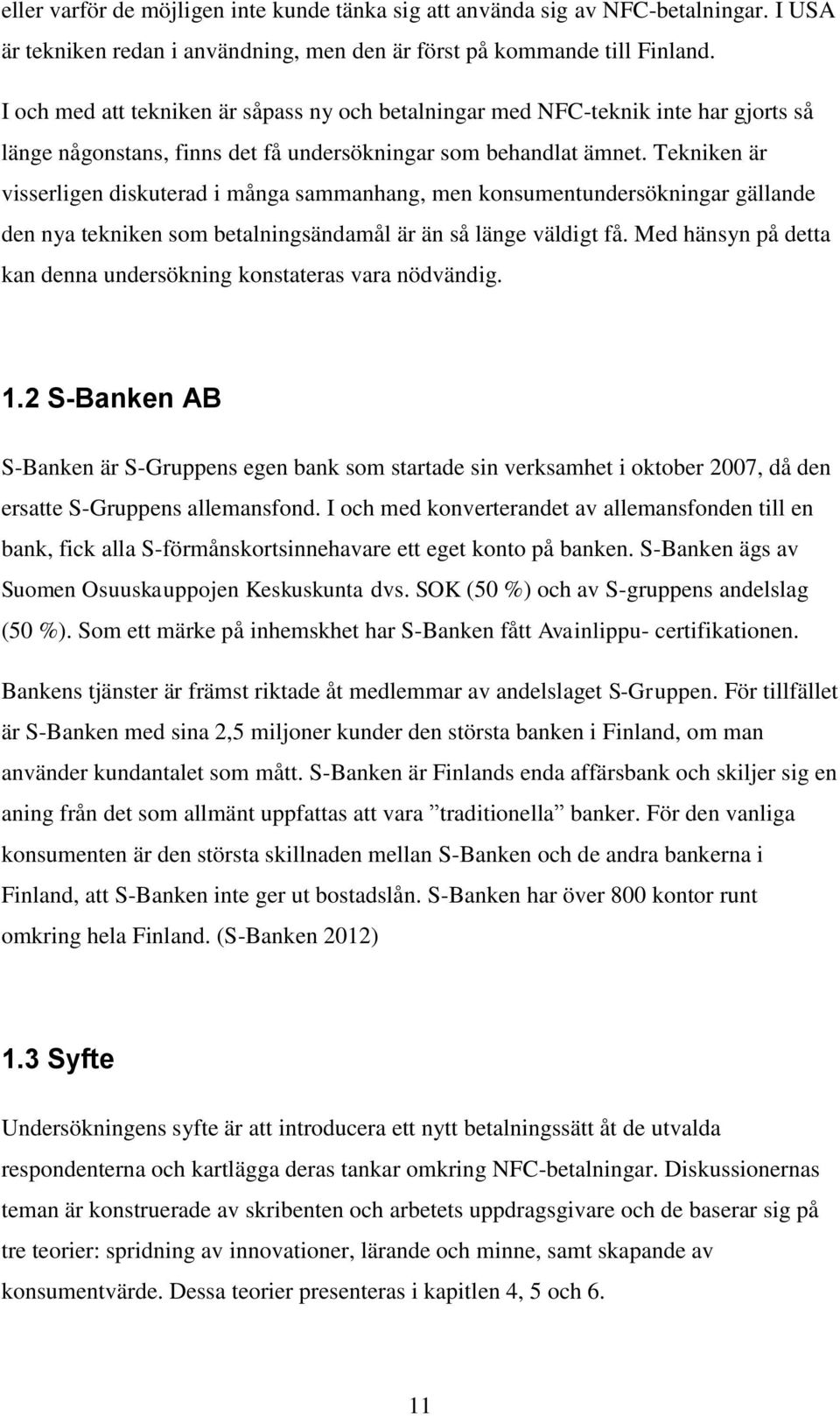 Tekniken är visserligen diskuterad i många sammanhang, men konsumentundersökningar gällande den nya tekniken som betalningsändamål är än så länge väldigt få.