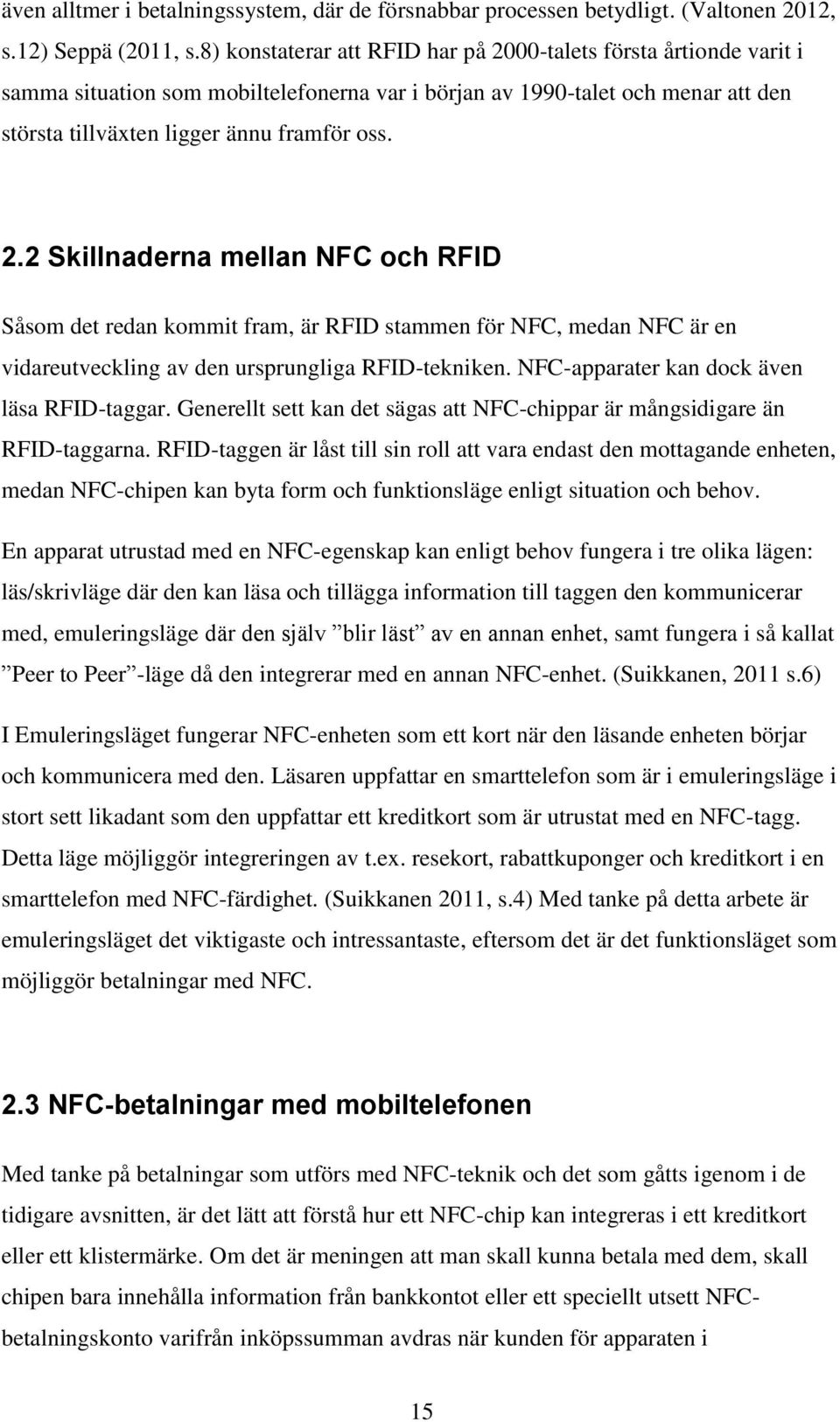 NFC-apparater kan dock även läsa RFID-taggar. Generellt sett kan det sägas att NFC-chippar är mångsidigare än RFID-taggarna.