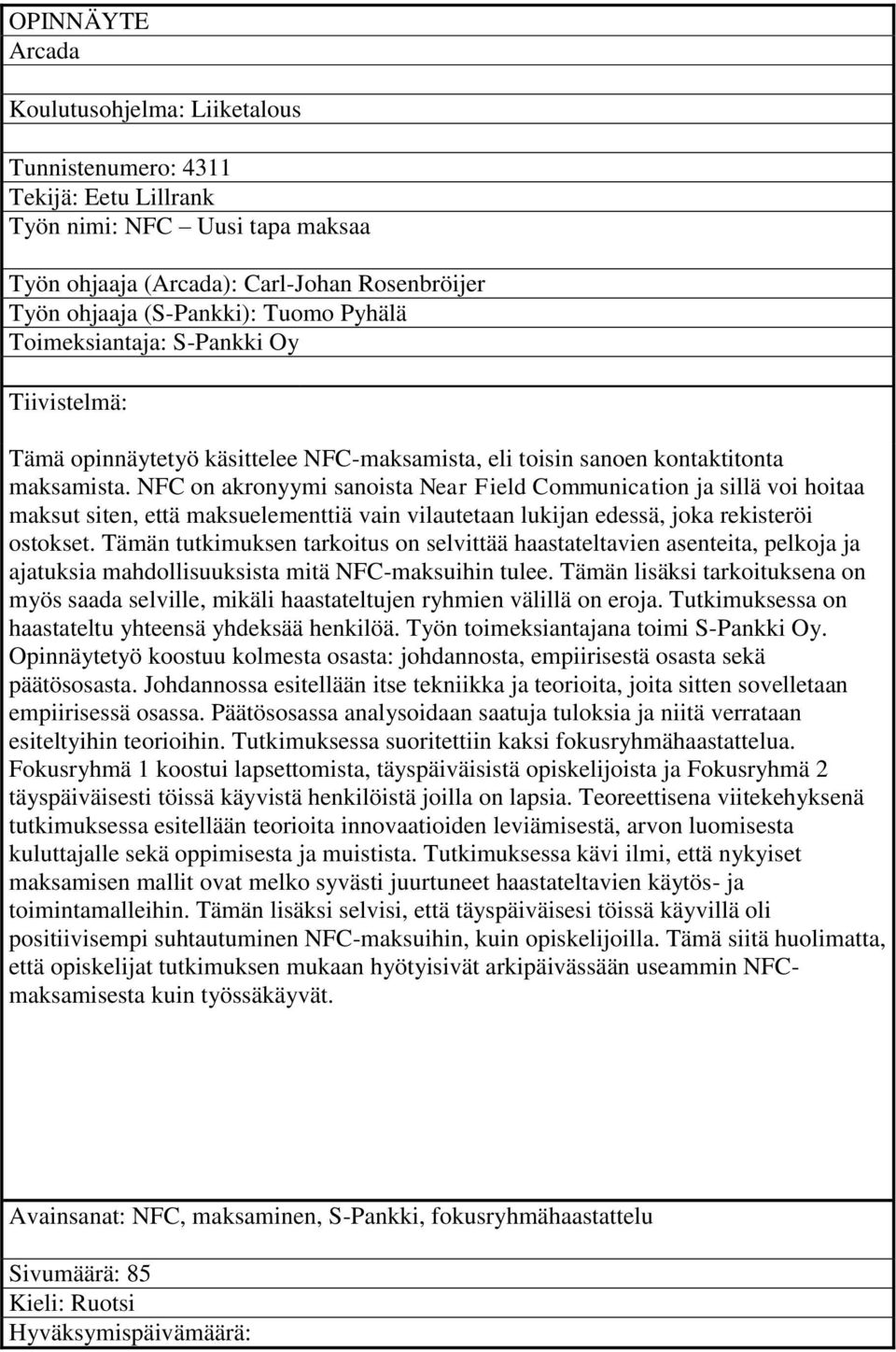 NFC on akronyymi sanoista Near Field Communication ja sillä voi hoitaa maksut siten, että maksuelementtiä vain vilautetaan lukijan edessä, joka rekisteröi ostokset.