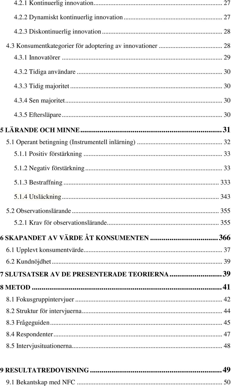 .. 33 5.1.2 Negativ förstärkning... 33 5.1.3 Bestraffning... 333 5.1.4 Utsläckning... 343 5.2 Observationslärande... 355 5.2.1 Krav för observationslärande... 355 6 SKAPANDET AV VÄRDE ÅT KONSUMENTEN.