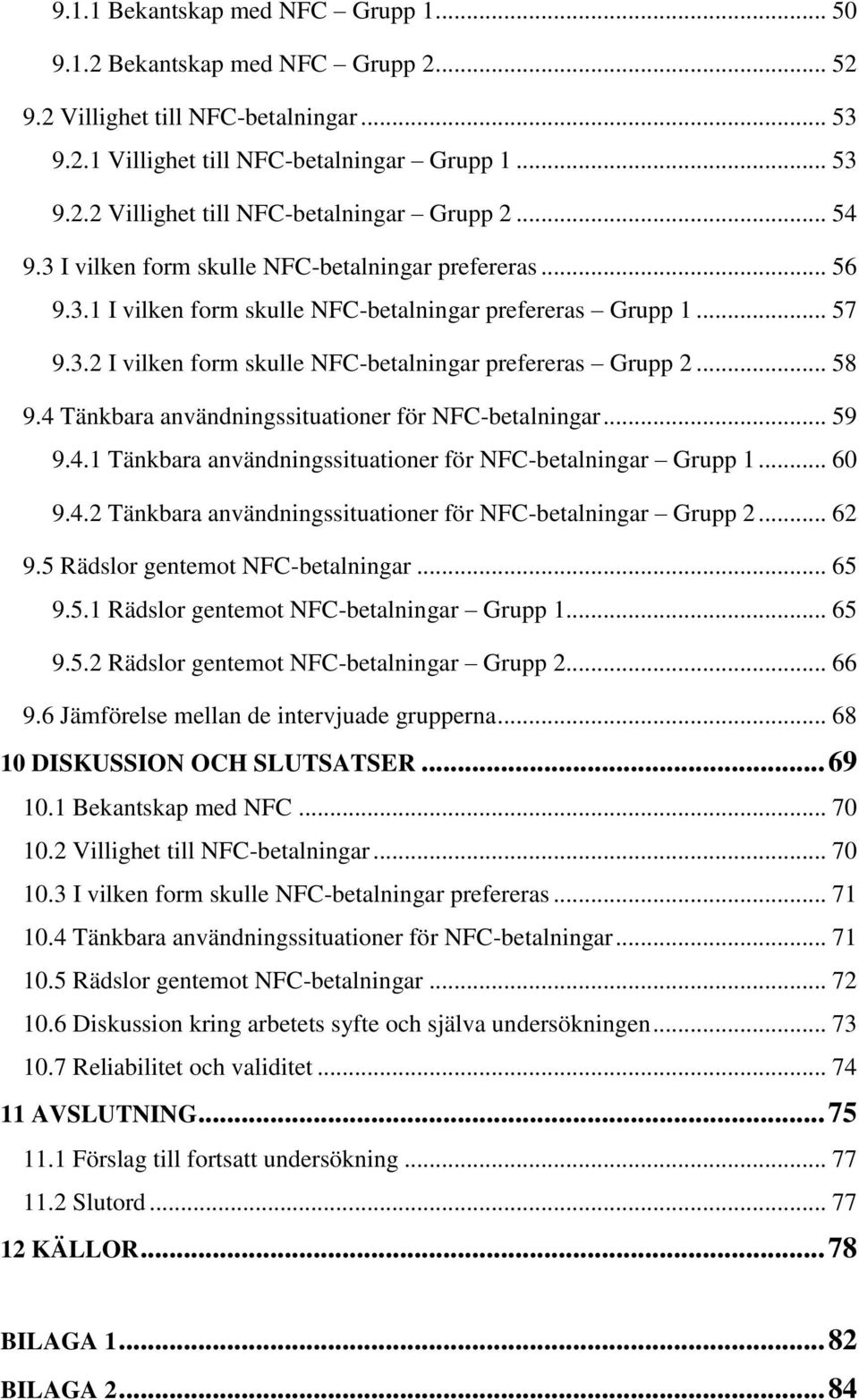 4 Tänkbara användningssituationer för NFC-betalningar... 59 9.4.1 Tänkbara användningssituationer för NFC-betalningar Grupp 1... 60 9.4.2 Tänkbara användningssituationer för NFC-betalningar Grupp 2.