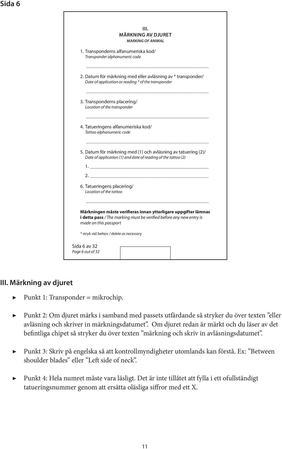 Tatueringens alfanumeriska kod/ Tattoo alphanumeric code 5. Datum för märkning med () och avläsning av tatuering ()/ Date of application () and date of reading of the tattoo ().. 6.