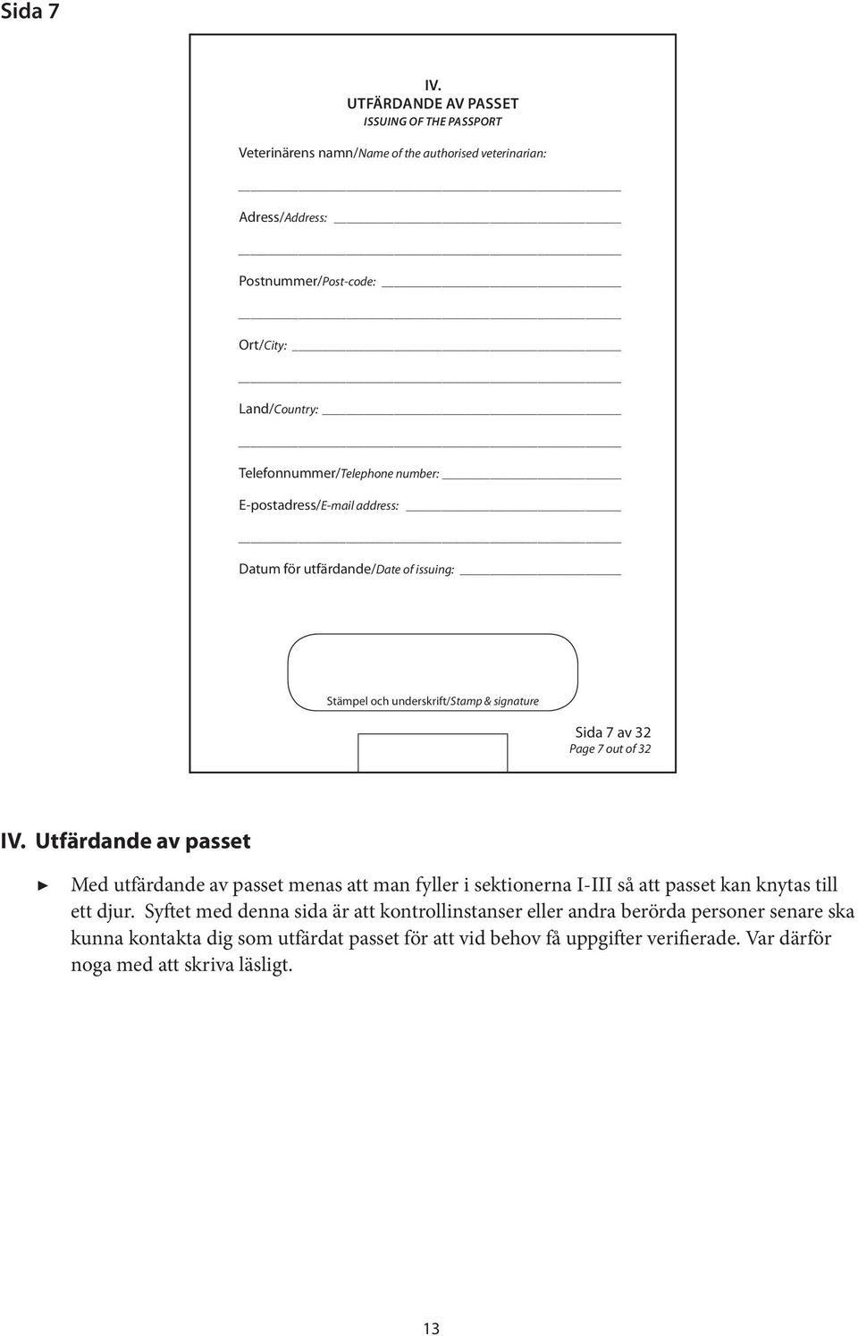 Telefonnummer/Telephone number: E postadress/e-mail address: Datum för utfärdande/date of issuing: Sida 7 av 3 Page 7 out of 3 Pass.indd 7 04-05-9 09:59 IV.