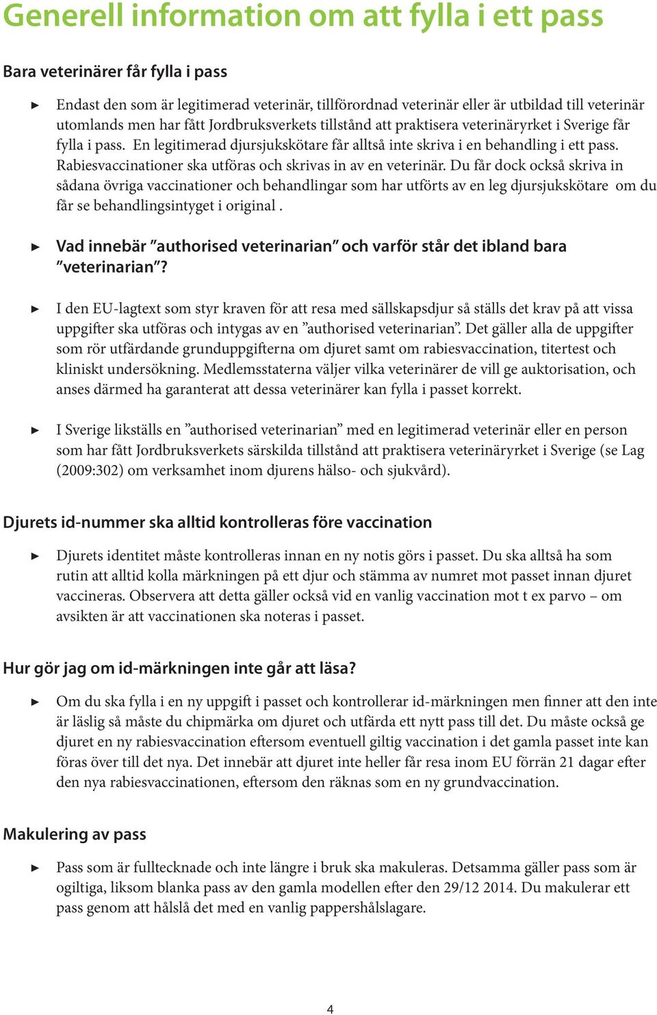 Rabiesvaccinationer ska utföras och skrivas in av en veterinär.