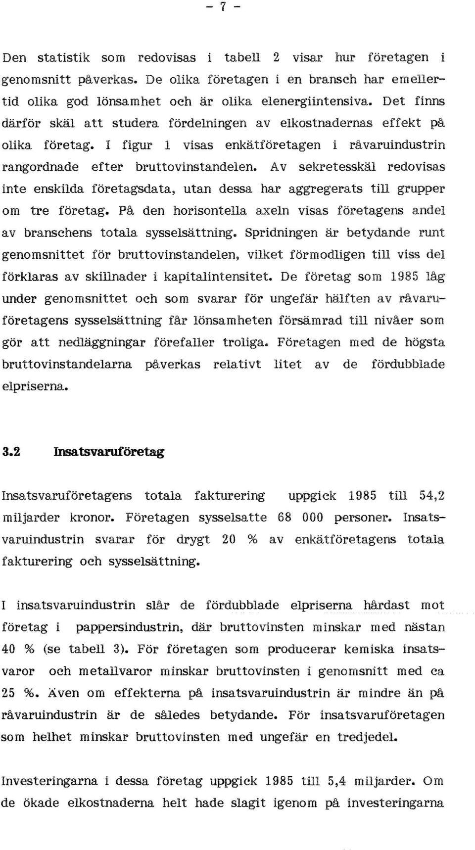 Av sekretesskäl redovisas inte enskilda företagsdata, utan dessa har aggregerats till om tre På den horisontella axeln visas företagens av branschens totala sysselsättning.