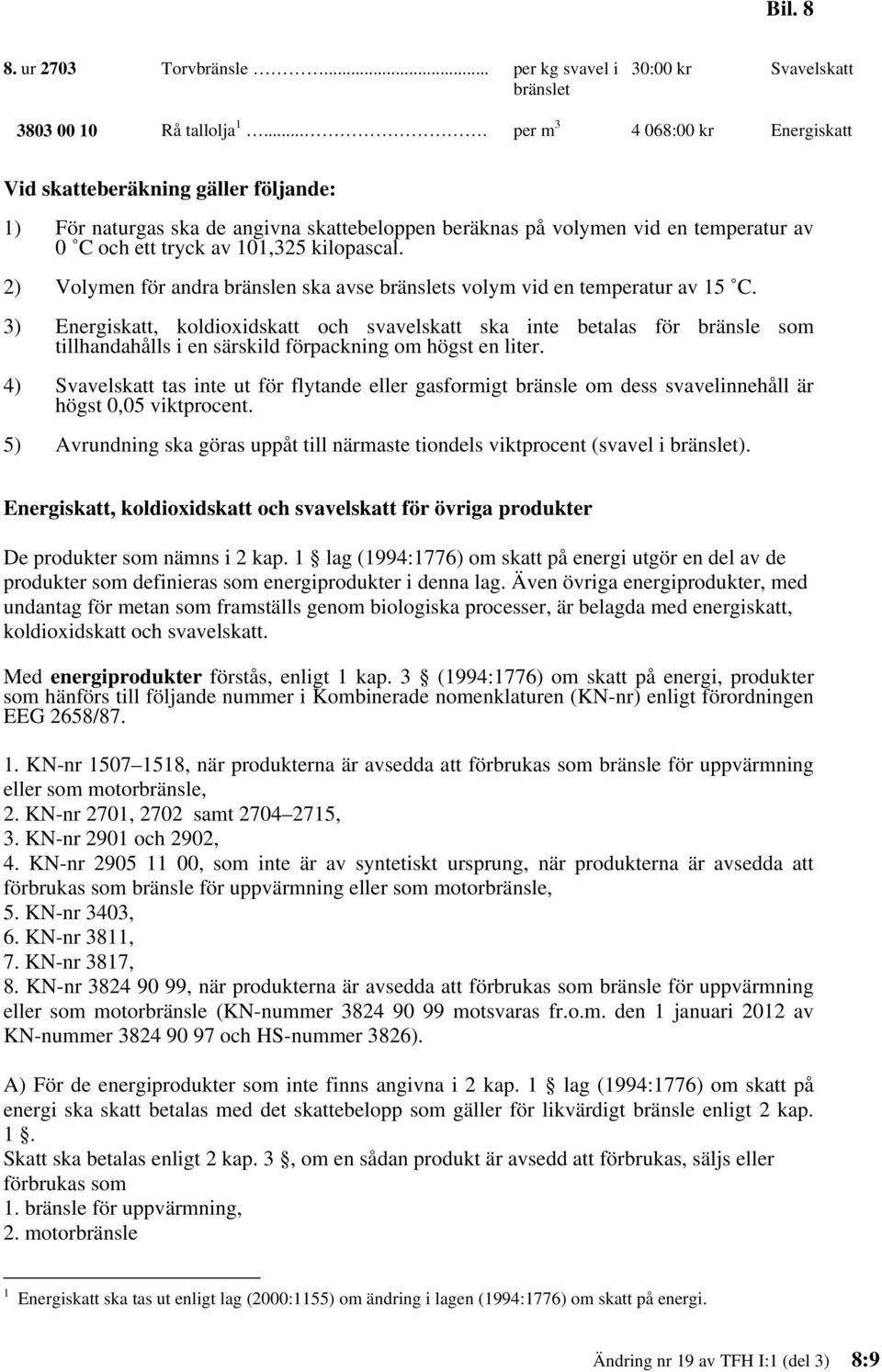 2) Volymen för andra bränslen ska avse bränslets volym vid en temperatur av 15 C.