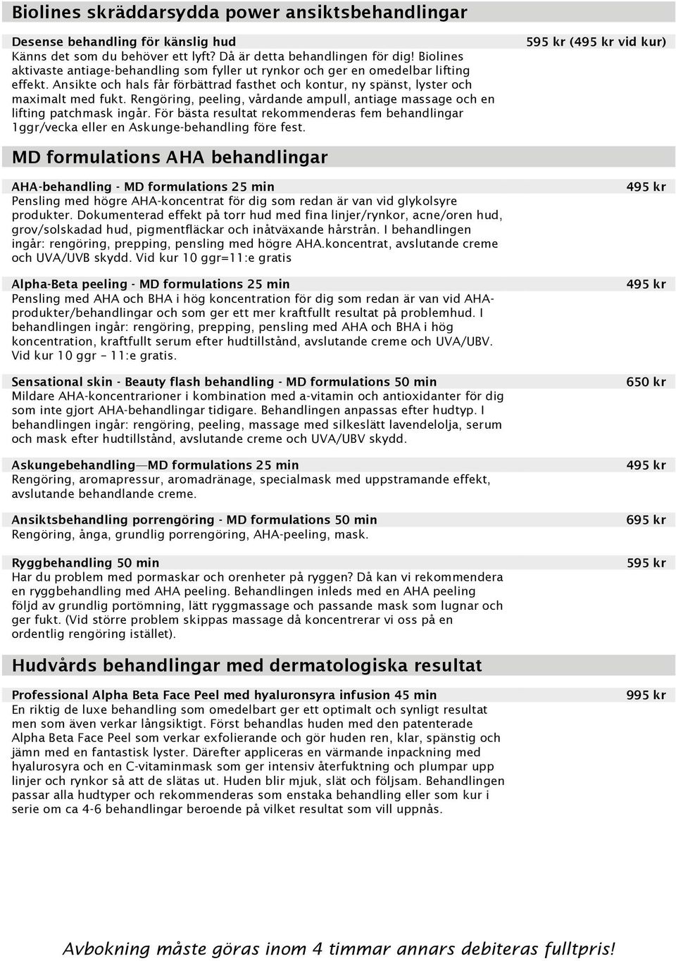 Rengöring, peeling, vårdande ampull, antiage massage och en lifting patchmask ingår. För bästa resultat rekommenderas fem behandlingar 1ggr/vecka eller en Askunge-behandling före fest.