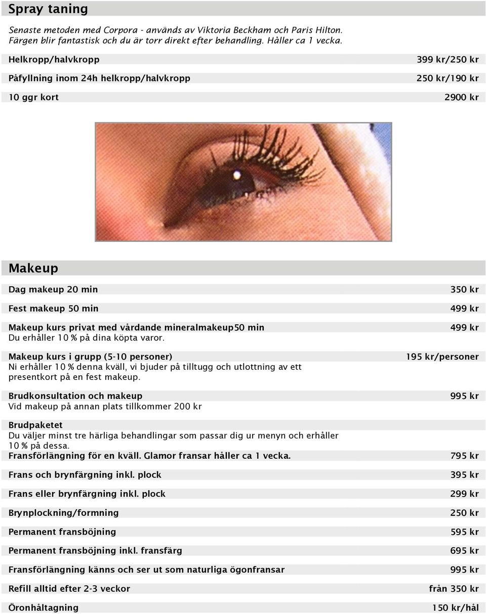 min Du erhåller 10 % på dina köpta varor. Makeup kurs i grupp (5-10 personer) Ni erhåller 10 % denna kväll, vi bjuder på tilltugg och utlottning av ett presentkort på en fest makeup.