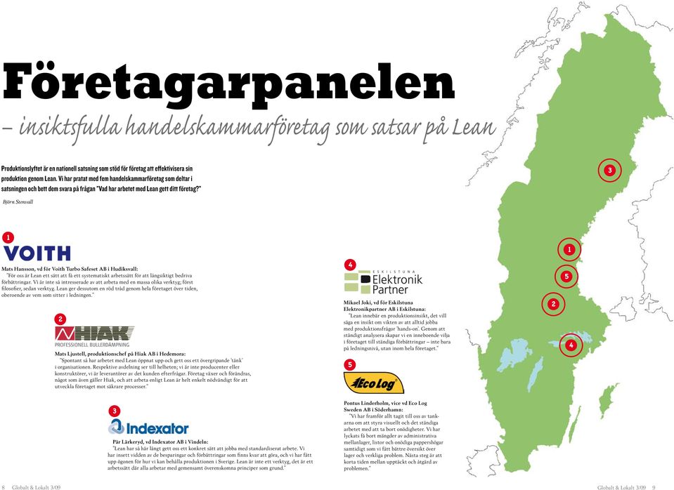 3 Björn Stenvall 1 1 Mats Hansson, vd för Voith Turbo Safeset AB i Hudiksvall: För oss är Lean ett sätt att få ett systematiskt arbetssätt för att långsiktigt bedriva förbättringar.