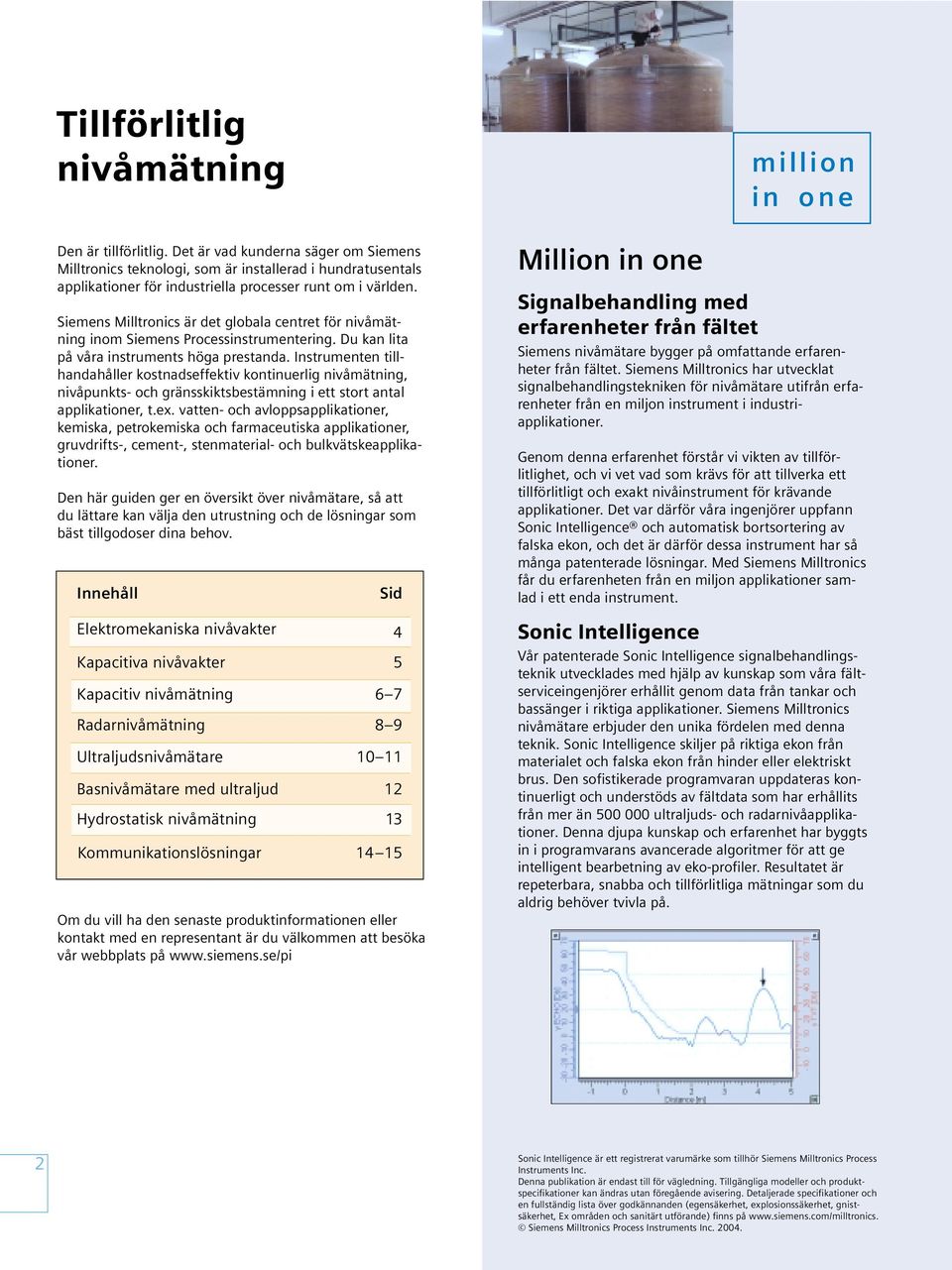 Siemens Milltronics är det globala centret för nivåmätning inom Siemens Processinstrumentering. Du kan lita på våra instruments höga prestanda.