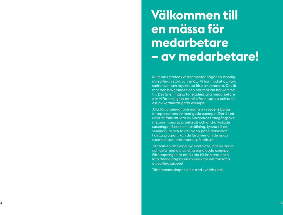 Det är en mässa för stadens alla medarbetare där vi får möjlighet att lyfta fram, sprida och ta till oss av varandras goda exempel.