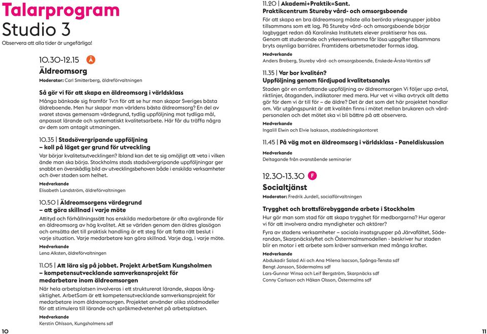 Men hur skapar man världens bästa äldreomsorg? En del av svaret stavas gemensam värdegrund, tydlig uppföljning mot tydliga mål, anpassat lärande och systematiskt kvalitetsarbete.