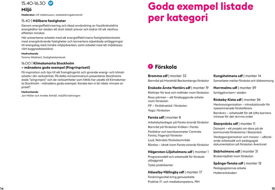 Här presenteras arbetet med att energieffektivisera fastighetskontorets mest energikrävande fastigheter och konvertera oljeeldade anläggningar till energislag med mindre miljöpåverkan, samt arbetet