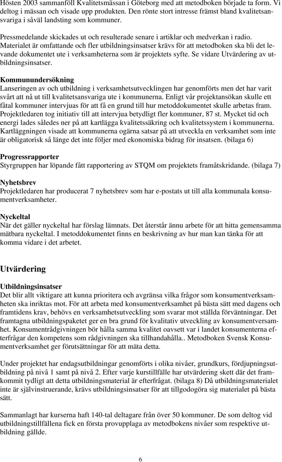 Materialet är omfattande och fler utbildningsinsatser krävs för att metodboken ska bli det levande dokumentet ute i verksamheterna som är projektets syfte.