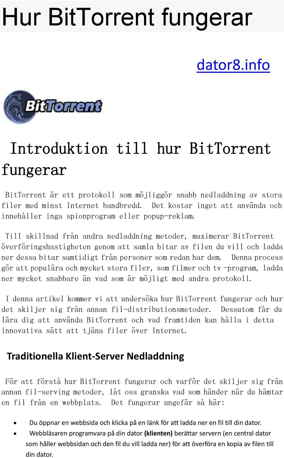 Till skillnad från andra nedladdning metoder, maximerar BitTorrent överföringshastigheten genom att samla bitar av filen du vill och ladda ner dessa bitar samtidigt från personer som redan har dem.