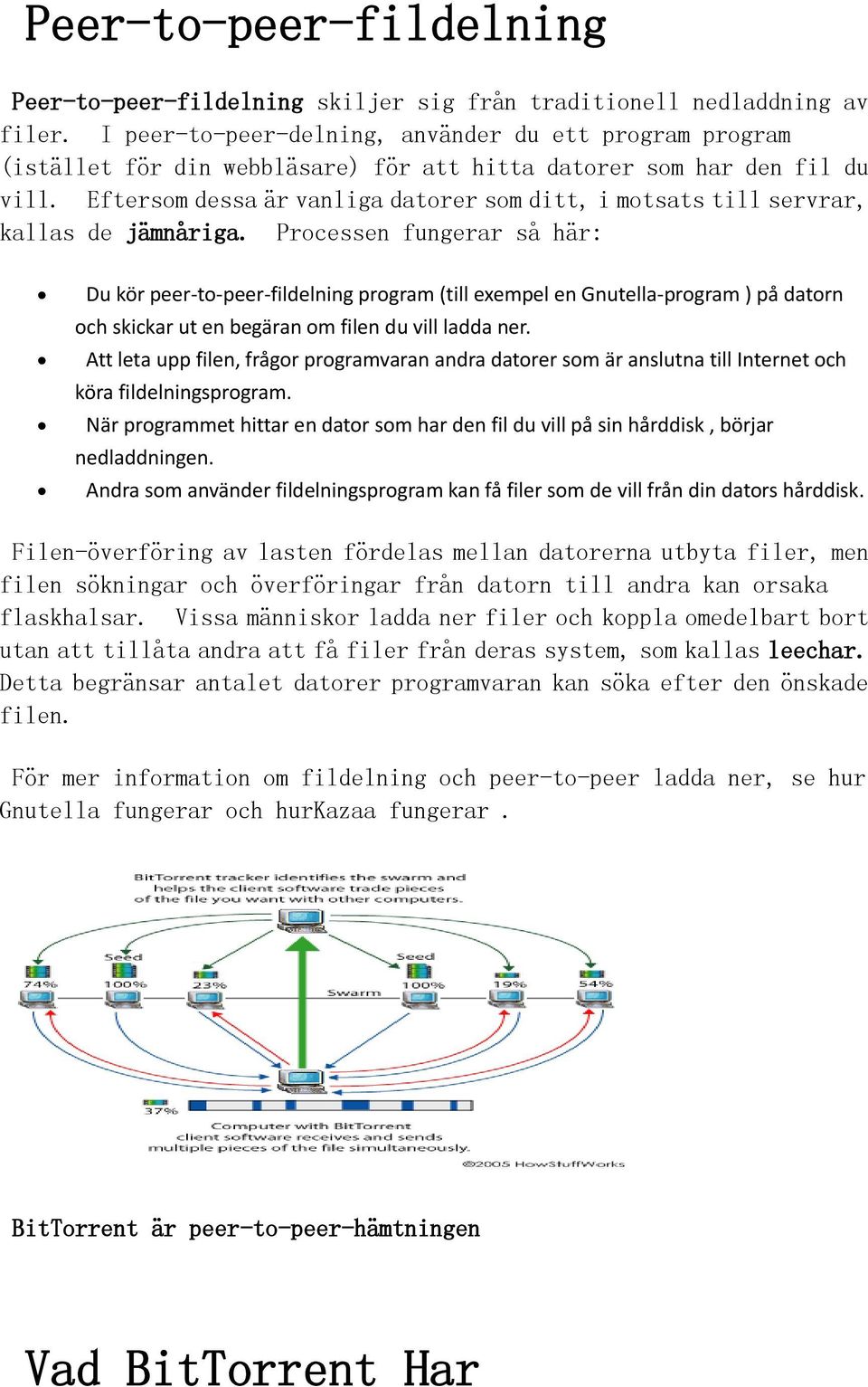 Eftersom dessa är vanliga datorer som ditt, i motsats till servrar, kallas de jämnåriga.