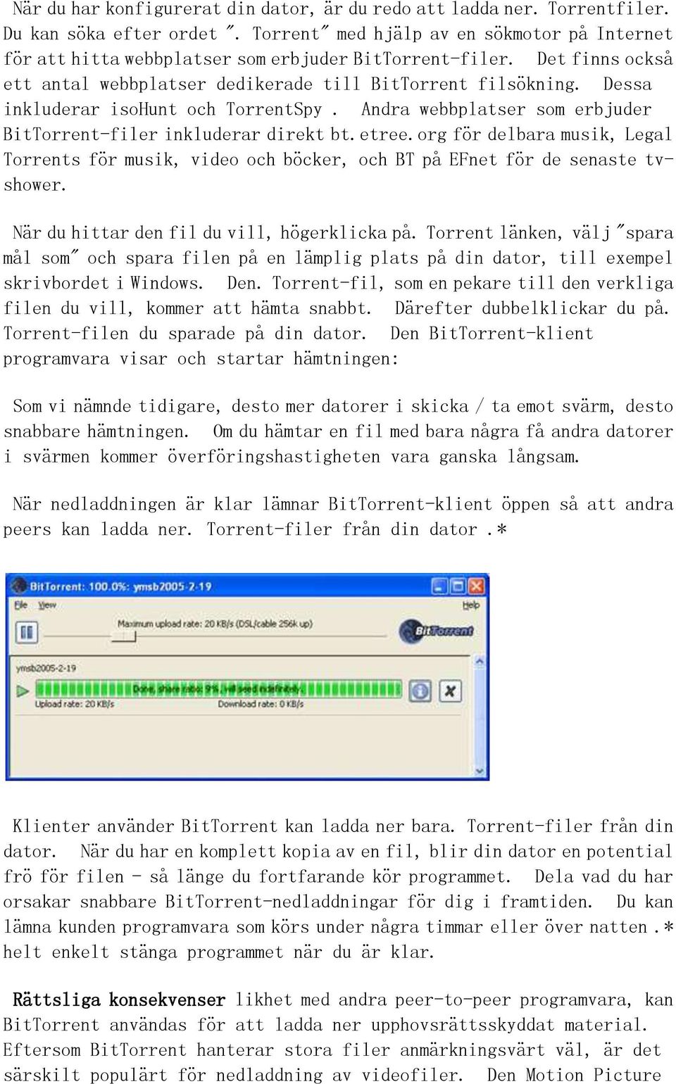 Dessa inkluderar isohunt och TorrentSpy. Andra webbplatser som erbjuder BitTorrent-filer inkluderar direkt bt.etree.