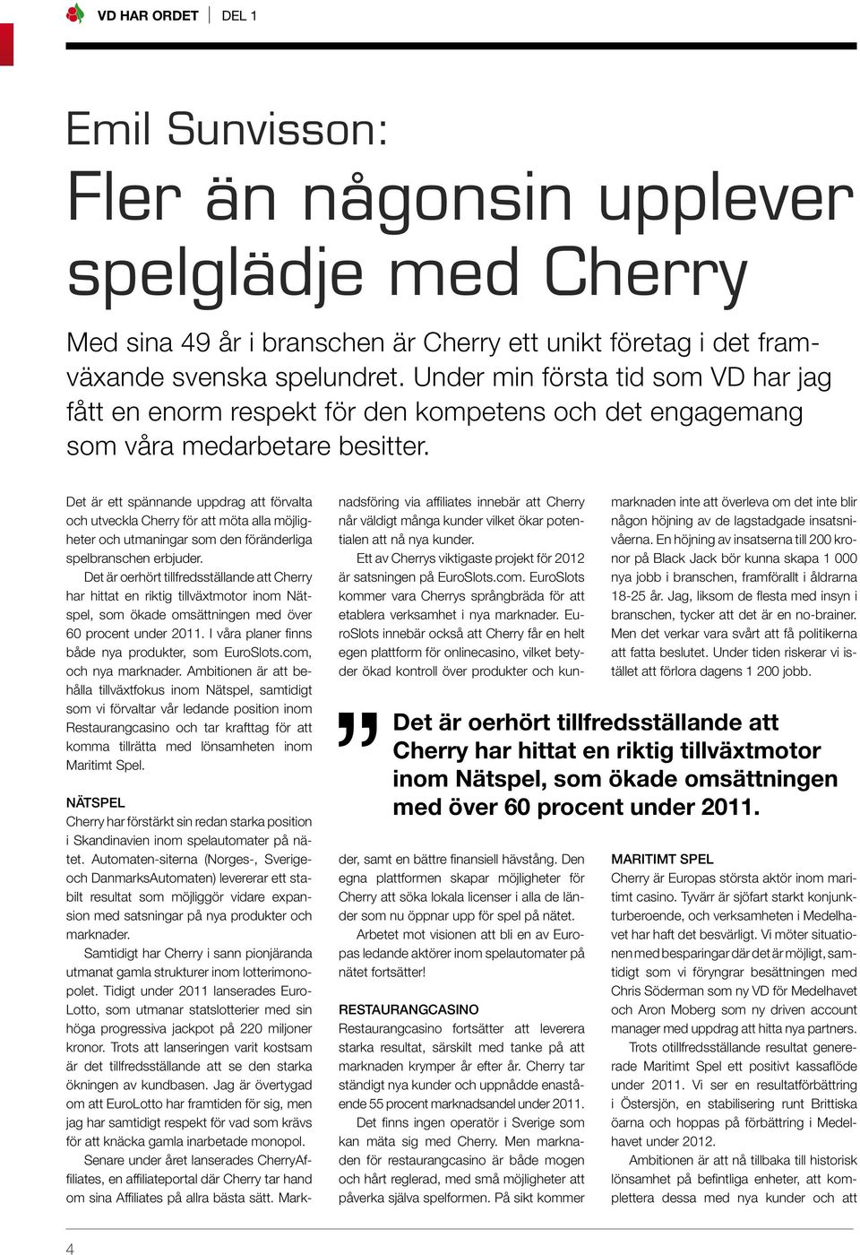 Det är ett spännande uppdrag att förvalta och utveckla Cherry för att möta alla möjligheter och utmaningar som den föränderliga spelbranschen erbjuder.