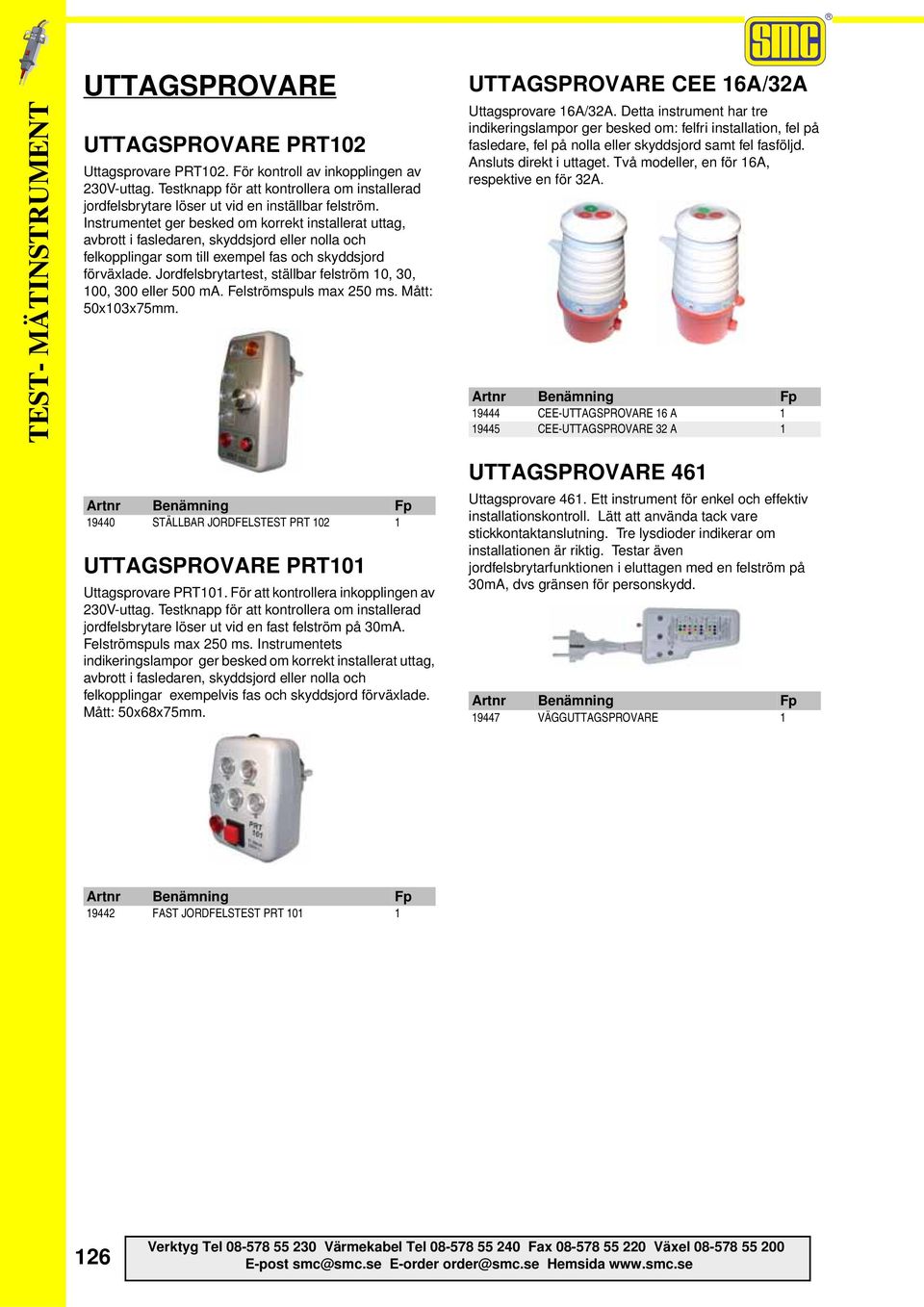 Jordfelsbrytartest, ställbar felström 10, 30, 100, 300 eller 500 ma. Felströmspuls max 250 ms. Mått: 50x103x75mm. UTTAGSPROVARE CEE 16A/32A Uttagsprovare 16A/32A.