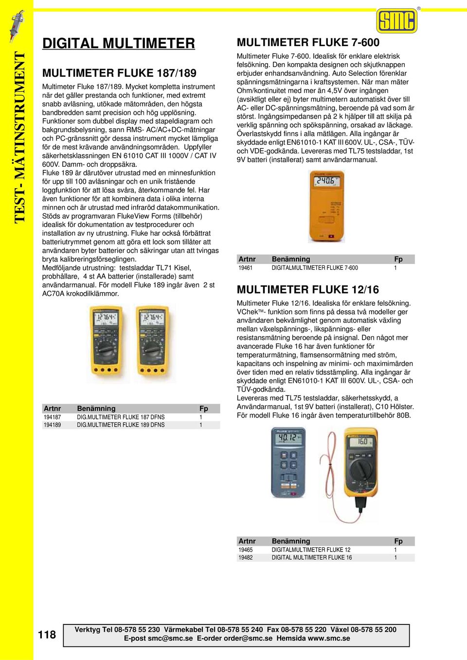 Funktioner som dubbel display med stapeldiagram och bakgrundsbelysning, sann RMS- AC/AC+DC-mätningar och PC-gränssnitt gör dessa instrument mycket lämpliga för de mest krävande användningsområden.