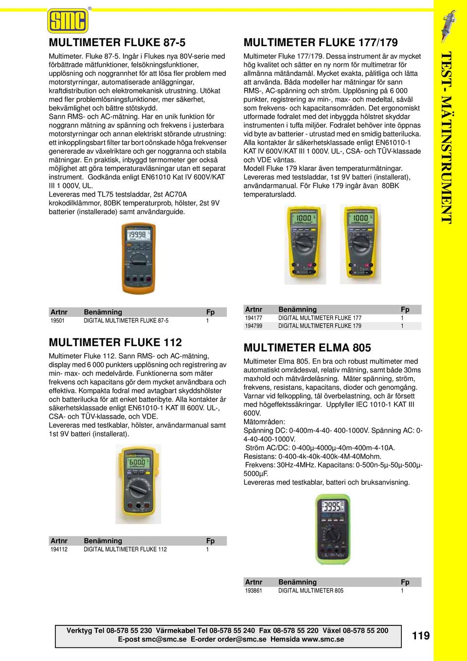 kraftdistribution och elektromekanisk utrustning. Utökat med fler problemlösningsfunktioner, mer säkerhet, bekvämlighet och bättre stötskydd. Sann RMS- och AC-mätning.