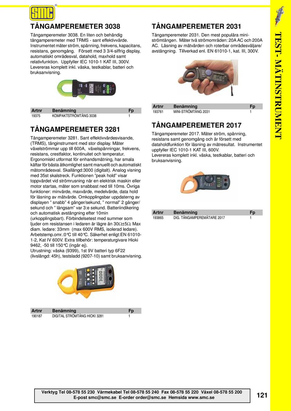 väska, testkablar, batteri och bruksanvisning. 19375 KOMPAKTSTRÖMTÅNG 3038 1 TÅNGAMPEREMETER 3281 Tångamperemeter 3281. Sant effektivvärdesvisande, (TRMS), tånginstrument med stor display.