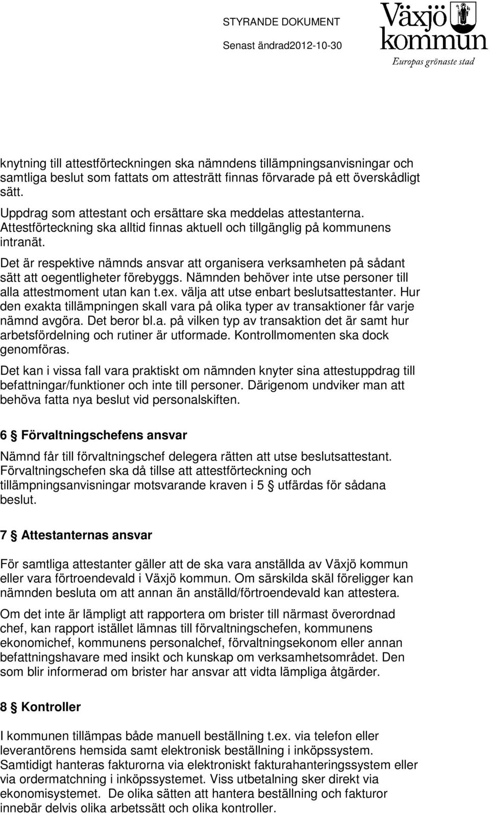 Det är respektive nämnds ansvar att organisera verksamheten på sådant sätt att oegentligheter förebyggs. Nämnden behöver inte utse personer till alla attestmoment utan kan t.ex.