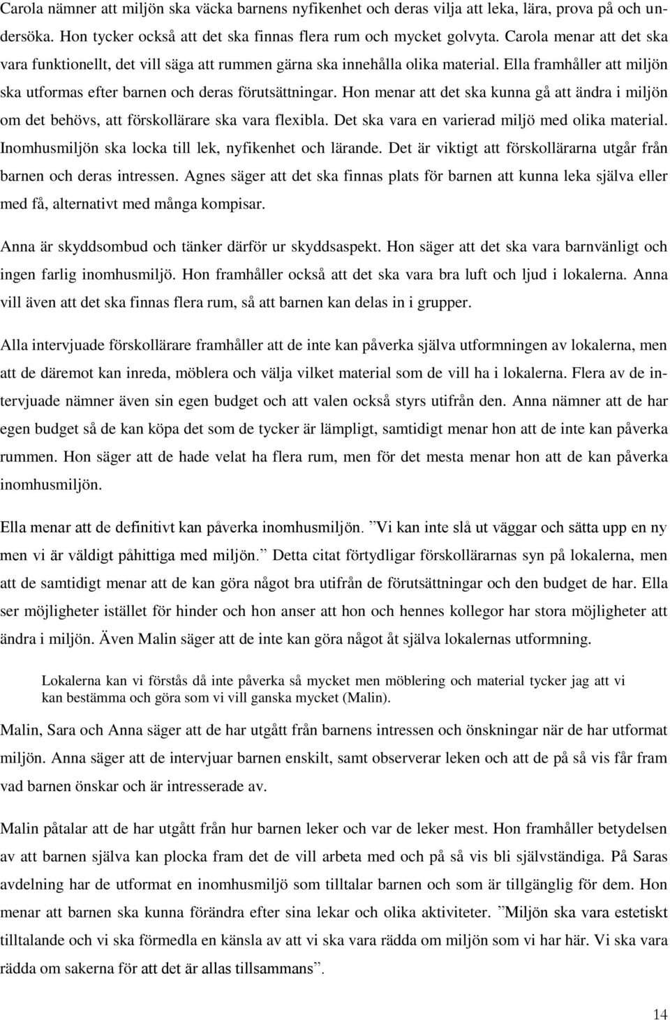 Hon menar att det ska kunna gå att ändra i miljön om det behövs, att förskollärare ska vara flexibla. Det ska vara en varierad miljö med olika material.