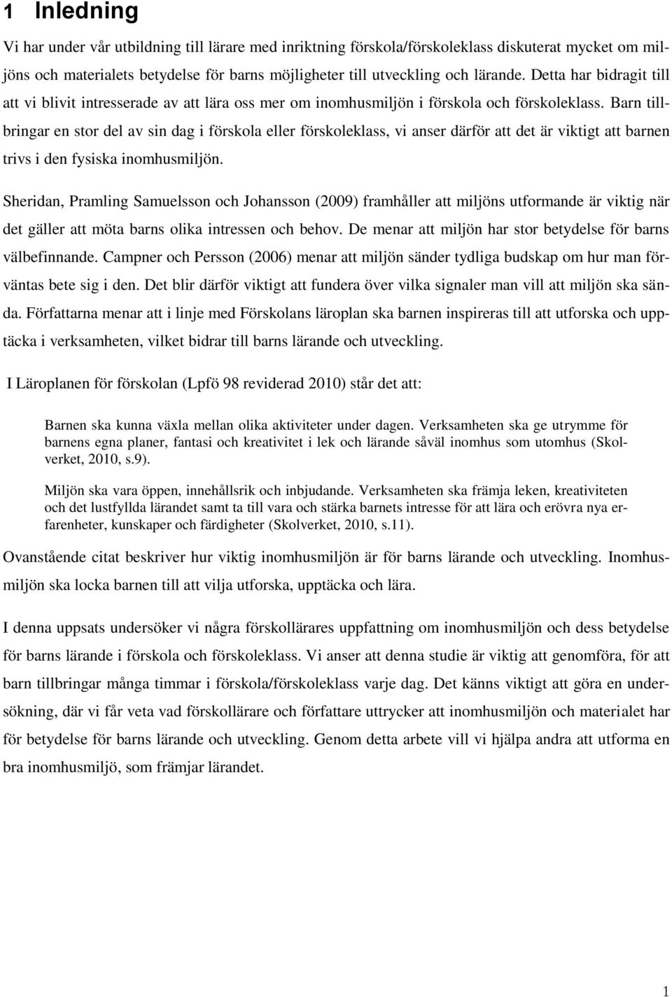 Barn tillbringar en stor del av sin dag i förskola eller förskoleklass, vi anser därför att det är viktigt att barnen trivs i den fysiska inomhusmiljön.