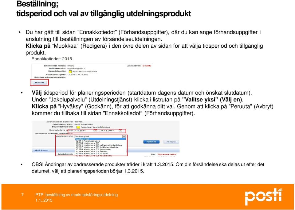 Välj tidsperiod för planeringsperioden (startdatum dagens datum och önskat slutdatum). Under Jakelupalvelu (Utdelningstjänst) klicka i listrutan på Valitse yksi (Välj en).