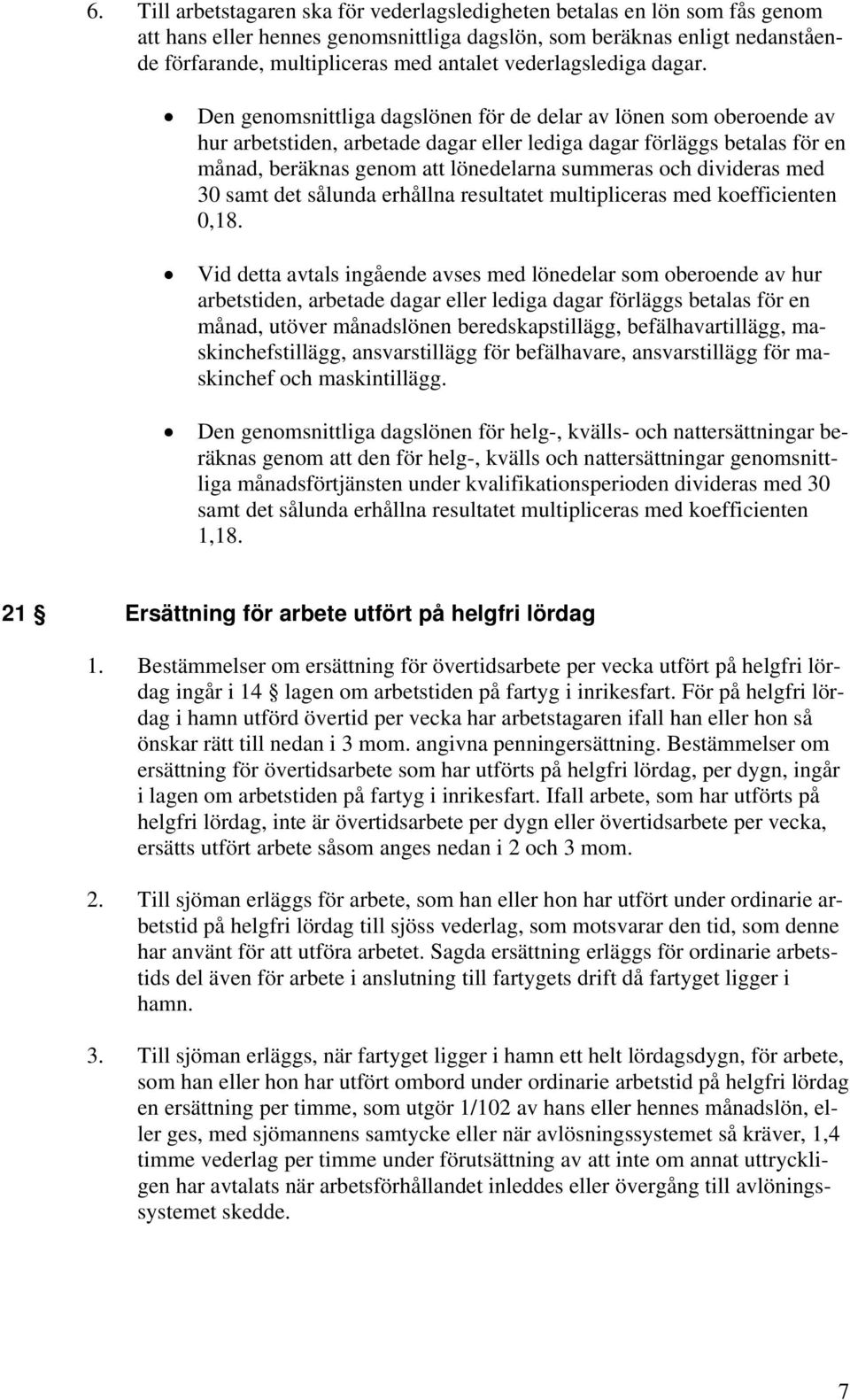 Den genomsnittliga dagslönen för de delar av lönen som oberoende av hur arbetstiden, arbetade dagar eller lediga dagar förläggs betalas för en månad, beräknas genom att lönedelarna summeras och