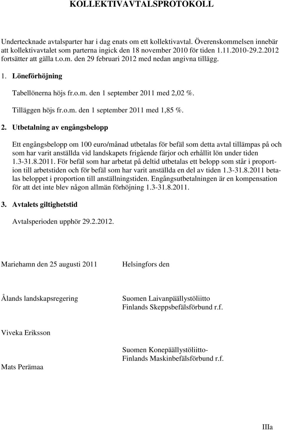 2. Utbetalning av engångsbelopp Ett engångsbelopp om 100 euro/månad utbetalas för befäl som detta avtal tillämpas på och som har varit anställda vid landskapets frigående färjor och erhållit lön